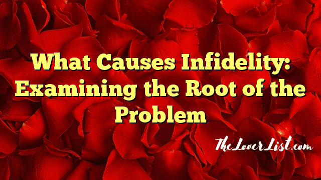 What Causes Infidelity: Examining the Root of the Problem