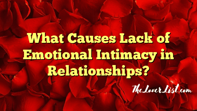 What Causes Lack of Emotional Intimacy in Relationships?