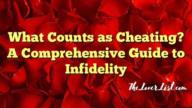 What Counts as Cheating? A Comprehensive Guide to Infidelity