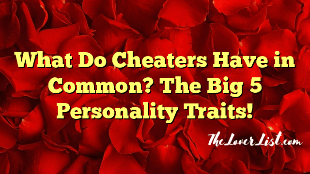 What Do Cheaters Have in Common? The Big 5 Personality Traits!