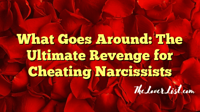 What Goes Around: The Ultimate Revenge for Cheating Narcissists