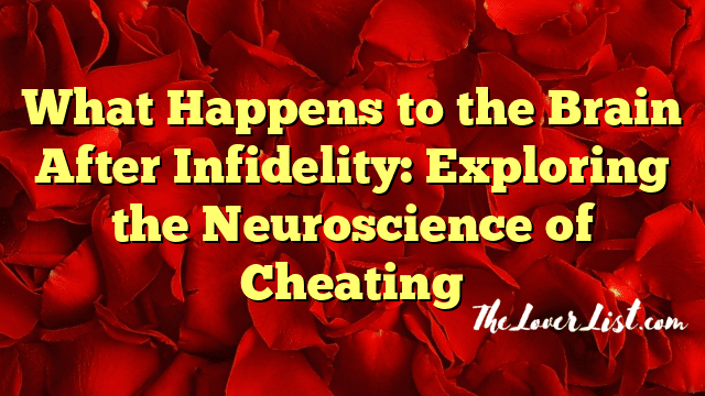 What Happens to the Brain After Infidelity: Exploring the Neuroscience of Cheating