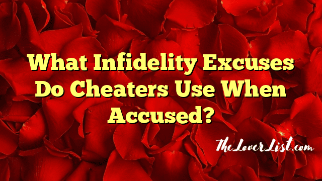 What Infidelity Excuses Do Cheaters Use When Accused?