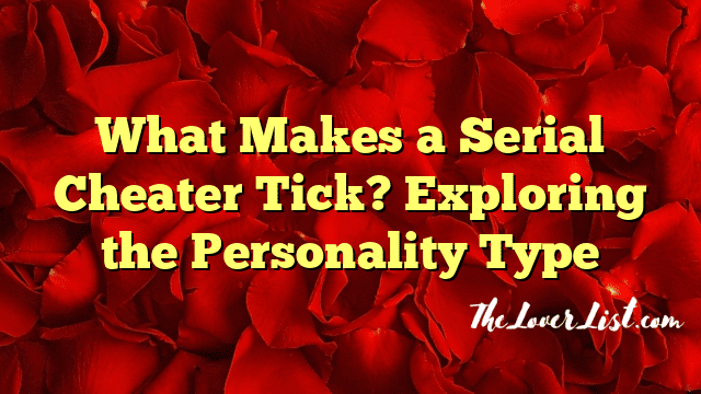 What Makes a Serial Cheater Tick? Exploring the Personality Type