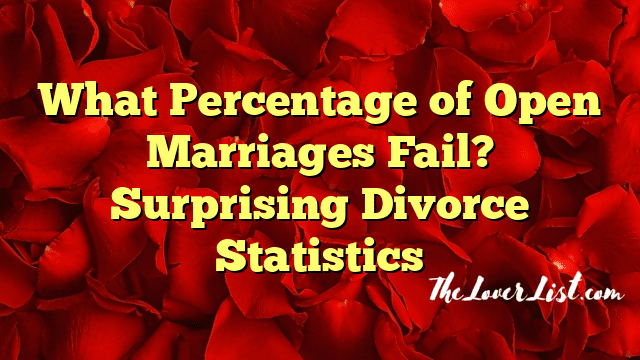 What Percentage of Open Marriages Fail? Surprising Divorce Statistics