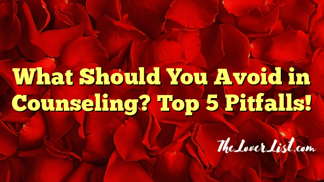 What Should You Avoid in Counseling? Top 5 Pitfalls!