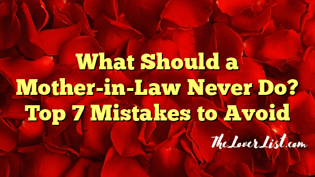 What Should a Mother-in-Law Never Do? Top 7 Mistakes to Avoid