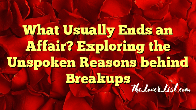 What Usually Ends an Affair? Exploring the Unspoken Reasons behind Breakups
