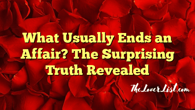 What Usually Ends an Affair? The Surprising Truth Revealed