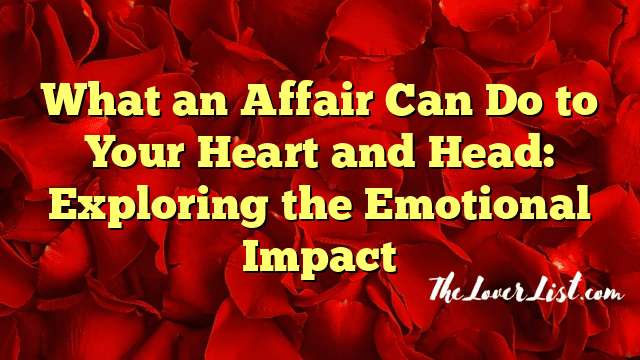 What an Affair Can Do to Your Heart and Head: Exploring the Emotional Impact