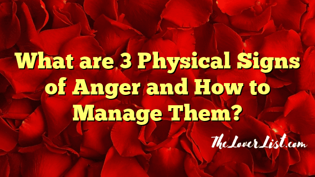 What are 3 Physical Signs of Anger and How to Manage Them?