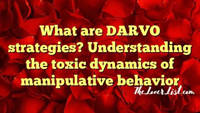 What are DARVO strategies? Understanding the toxic dynamics of manipulative behavior