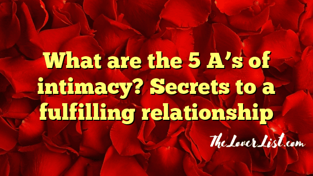 What are the 5 A’s of intimacy? Secrets to a fulfilling relationship