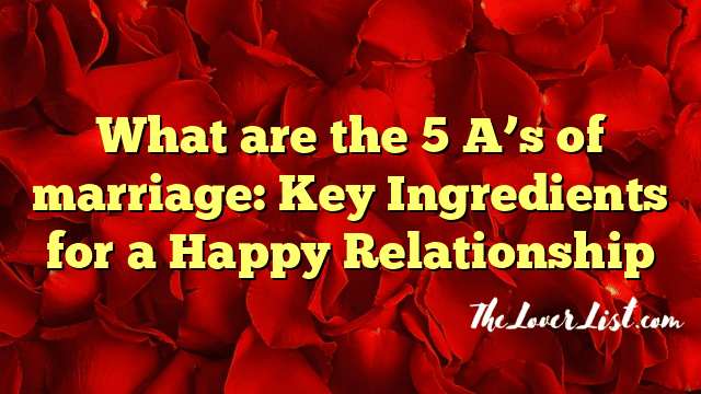 What are the 5 A’s of marriage: Key Ingredients for a Happy Relationship