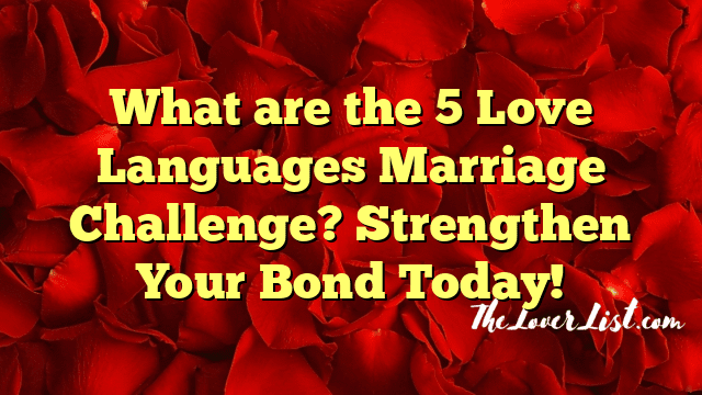 What are the 5 Love Languages Marriage Challenge? Strengthen Your Bond Today!