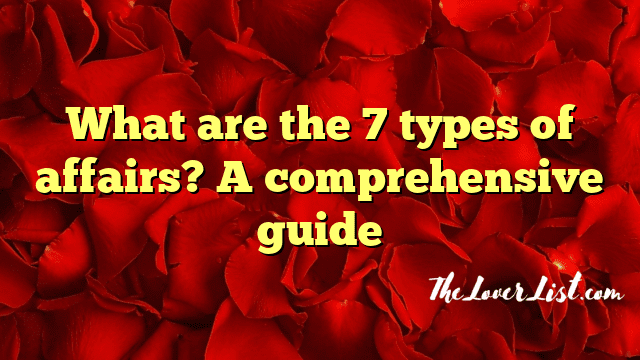 What are the 7 types of affairs? A comprehensive guide