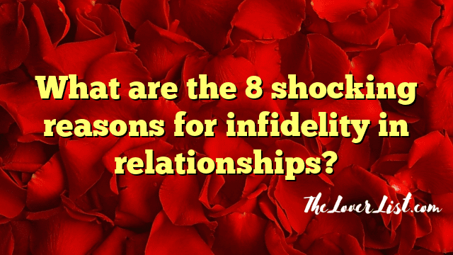 What are the 8 shocking reasons for infidelity in relationships?