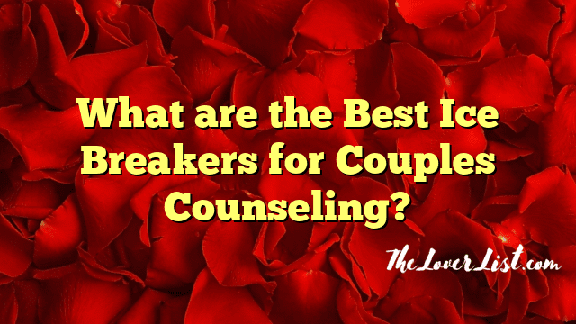 What are the Best Ice Breakers for Couples Counseling?