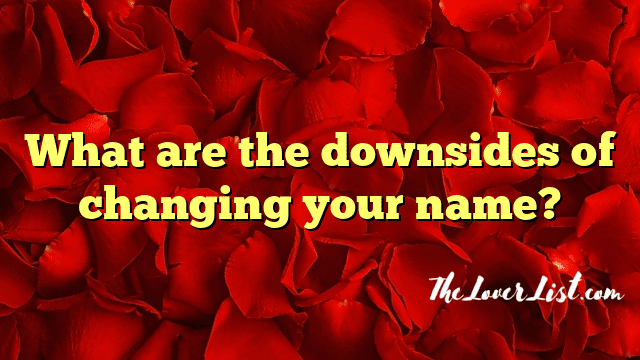 What are the downsides of changing your name?