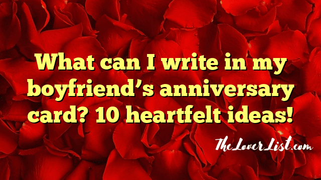 What can I write in my boyfriend’s anniversary card? 10 heartfelt ideas!