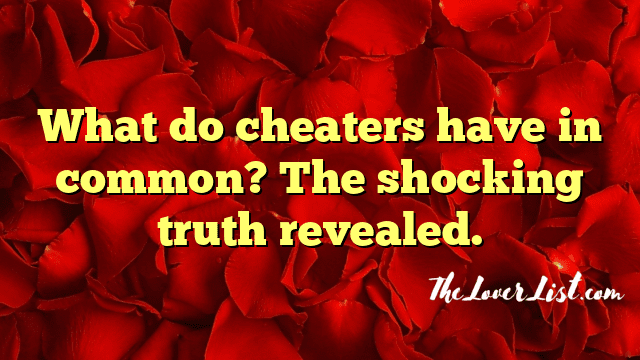 What do cheaters have in common? The shocking truth revealed.