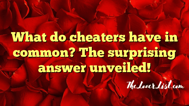 What do cheaters have in common? The surprising answer unveiled!