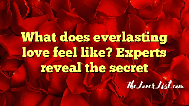 What does everlasting love feel like? Experts reveal the secret