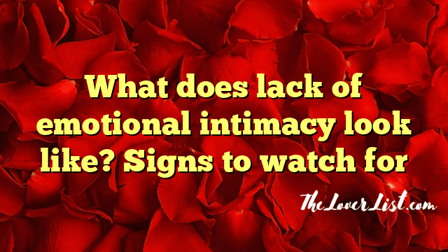 What does lack of emotional intimacy look like? Signs to watch for