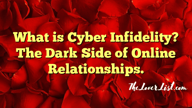What is Cyber Infidelity? The Dark Side of Online Relationships.