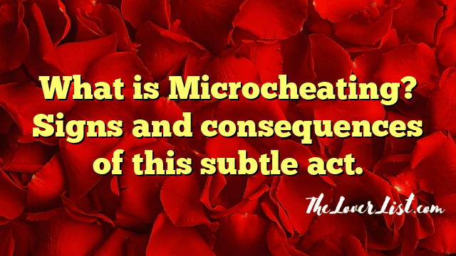 What is Microcheating? Signs and consequences of this subtle act.