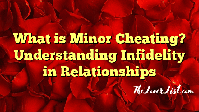 What is Minor Cheating? Understanding Infidelity in Relationships