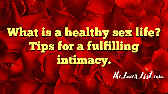 What is a healthy sex life? Tips for a fulfilling intimacy.