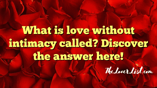 What is love without intimacy called? Discover the answer here!