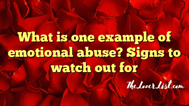 What is one example of emotional abuse? Signs to watch out for