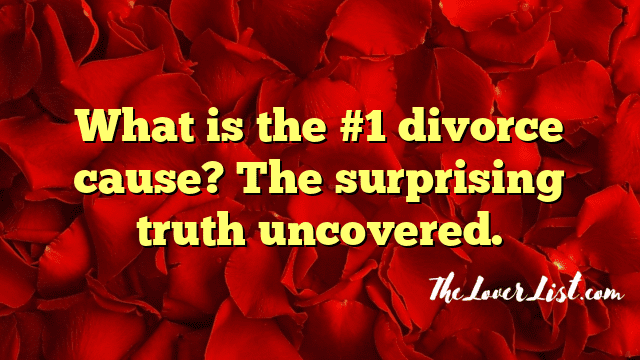 What is the #1 divorce cause? The surprising truth uncovered.