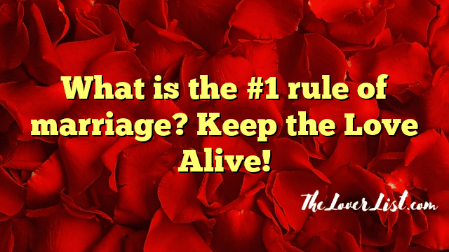What is the #1 rule of marriage? Keep the Love Alive!