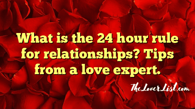 What is the 24 hour rule for relationships? Tips from a love expert.