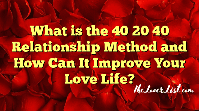 What is the 40 20 40 Relationship Method and How Can It Improve Your Love Life?