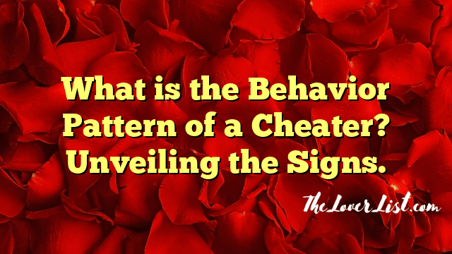 What is the Behavior Pattern of a Cheater? Unveiling the Signs.