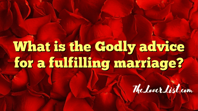 What is the Godly advice for a fulfilling marriage?