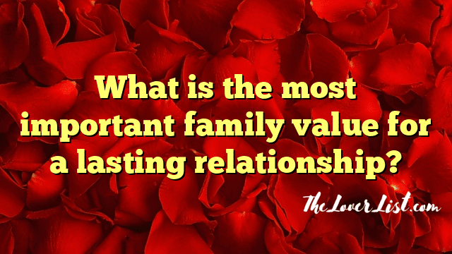 What is the most important family value for a lasting relationship?