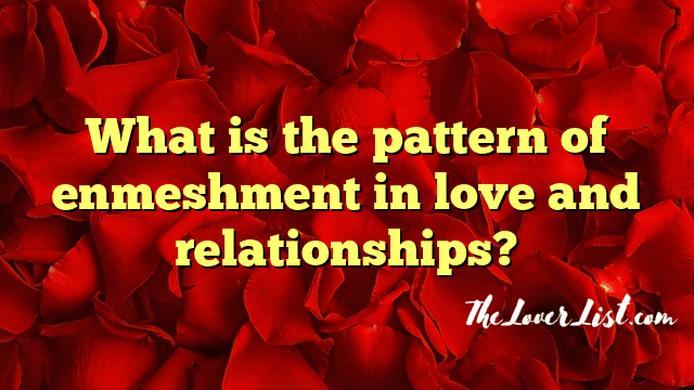 What is the pattern of enmeshment in love and relationships?
