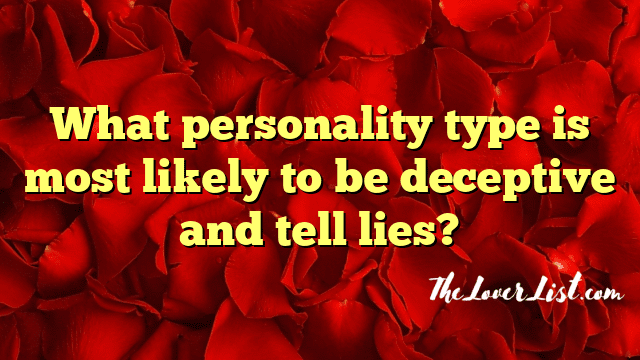 What personality type is most likely to be deceptive and tell lies?