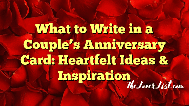 What to Write in a Couple’s Anniversary Card: Heartfelt Ideas & Inspiration