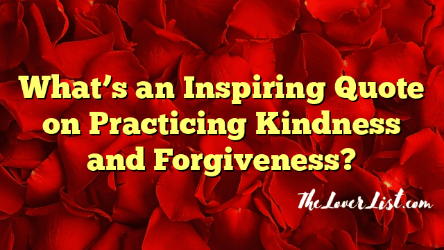 What’s an Inspiring Quote on Practicing Kindness and Forgiveness?