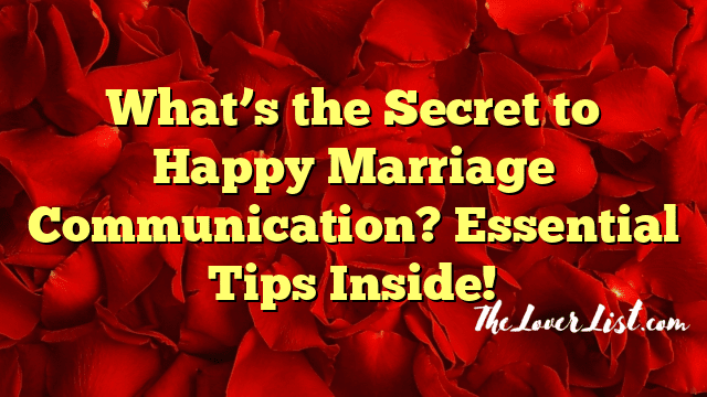 What’s the Secret to Happy Marriage Communication? Essential Tips Inside!