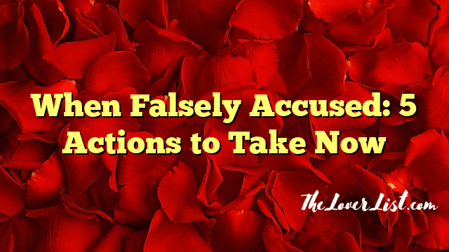 When Falsely Accused: 5 Actions to Take Now