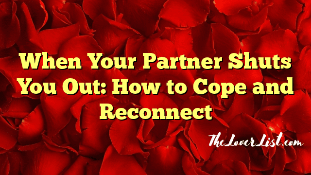 When Your Partner Shuts You Out: How to Cope and Reconnect
