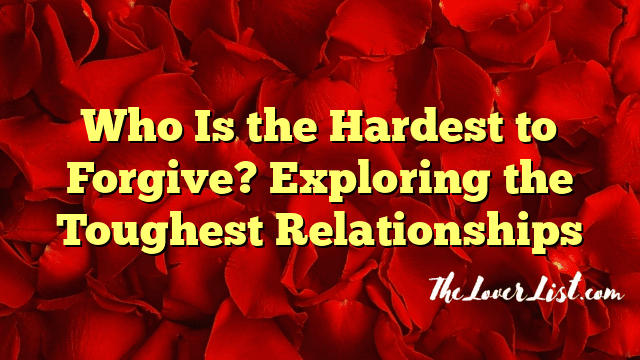 Who Is the Hardest to Forgive? Exploring the Toughest Relationships