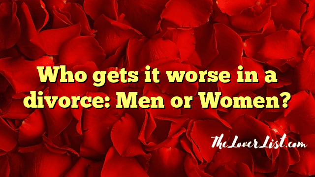 Who gets it worse in a divorce: Men or Women?
